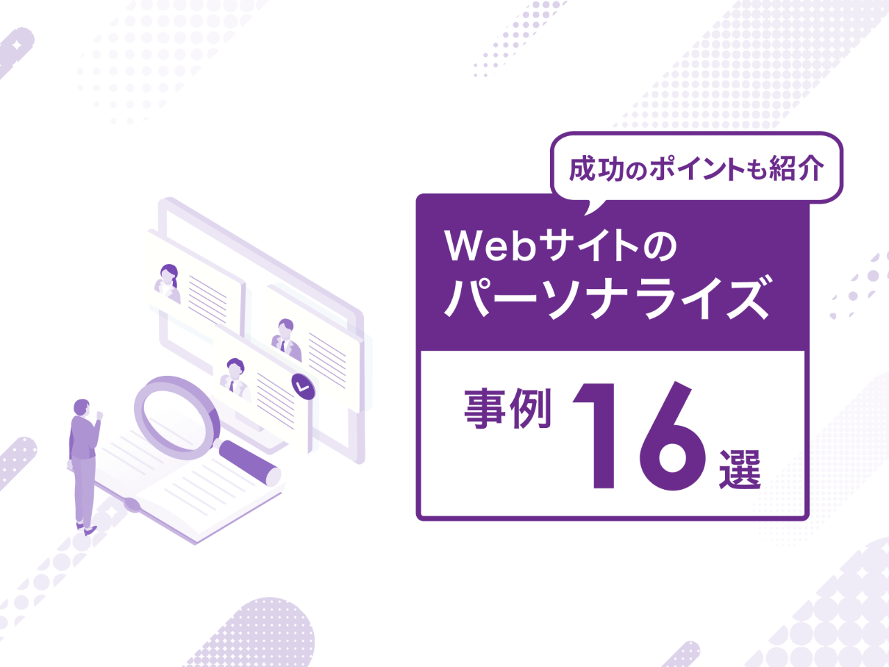 【業界別】Webサイトのパーソナライズ事例16選｜成功のポイントも紹介