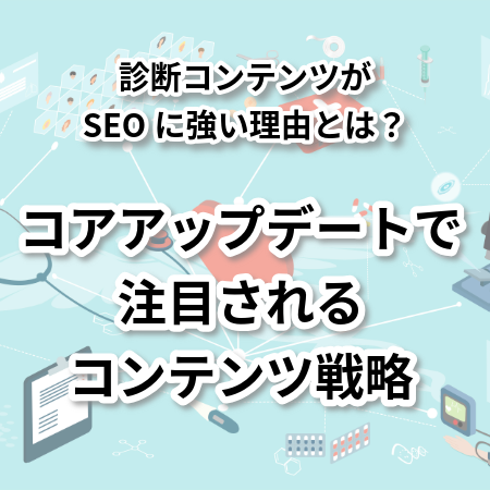 診断コンテンツがSEOに強い理由とは？コアアップデートで注目されるコンテンツ戦略