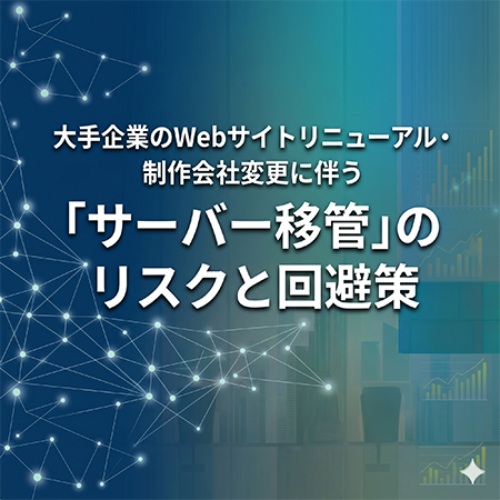 大手企業のWebサイトリニューアル・制作会社変更に伴う「サーバー移管」のリスクと回避策