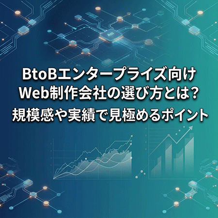 BtoBエンタープライズ向けWeb制作会社の選び方とは？規模感や実績で見極めるポイント